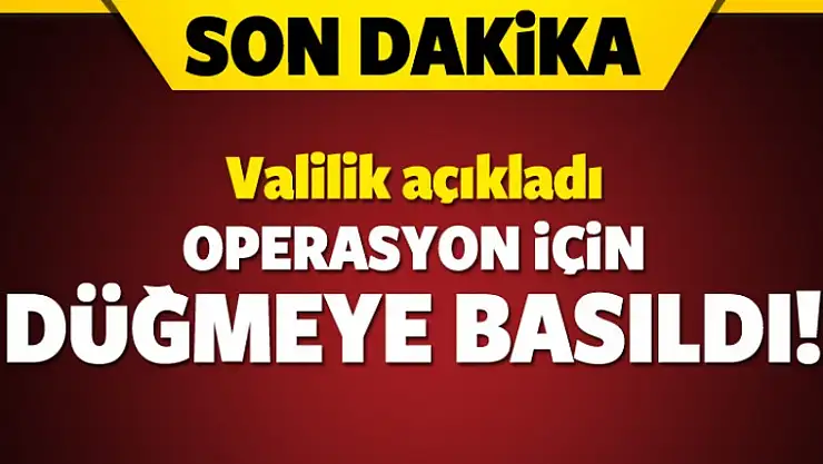 Valilik açıkladı: Büyük operasyon başlıyor!