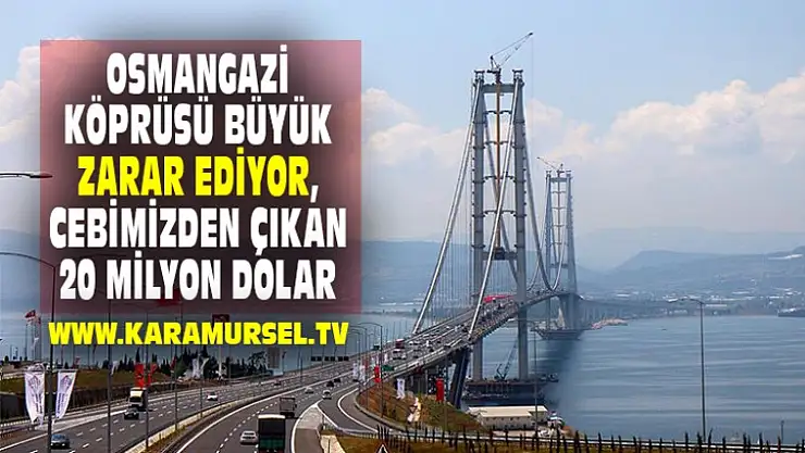 Osmangazi Köprüsü Büyük Zarar Ediyor, Cebimizden Çıkan 20 Milyon Dolar