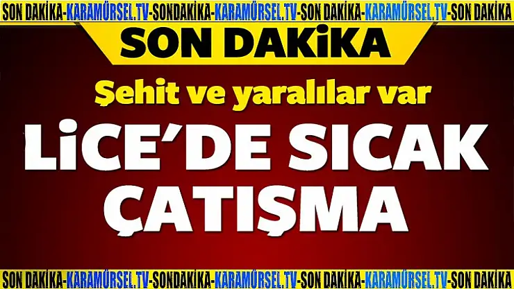 Lice'de sıcak çatışma! Şehit ve yaralılar var