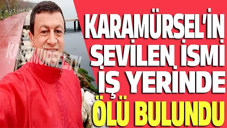 Karamürsel'in sevilen ismi, iş yerinde ölü bulundu