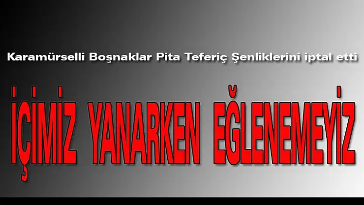 Karamürselli Boşnaklar Pita Teferiç Şenliklerini iptal etti