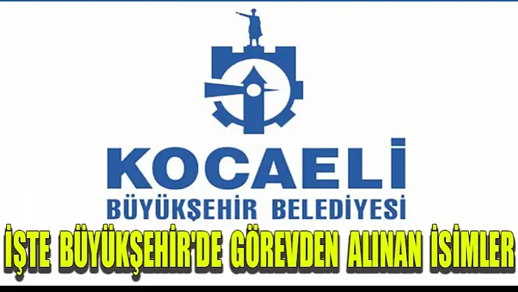 İŞTE BÜYÜKŞEHİR'DE GÖREVDEN ALINAN İSİMLER