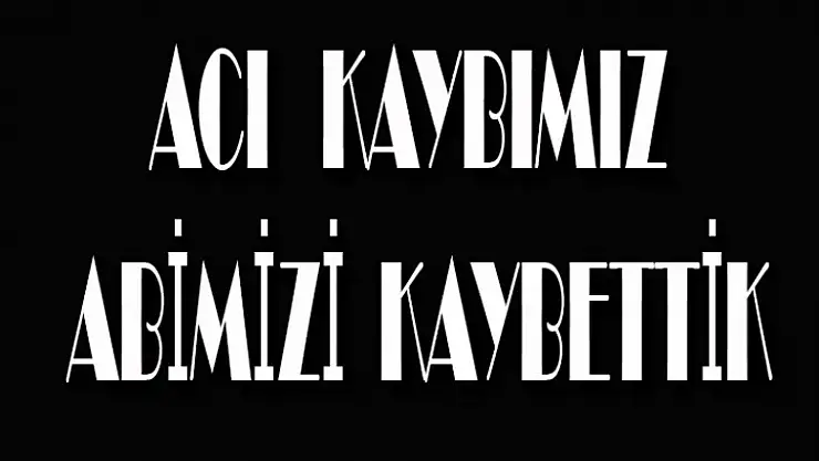 ACI KAYBIMIZ ABİMİZİ KAYBETTİK
