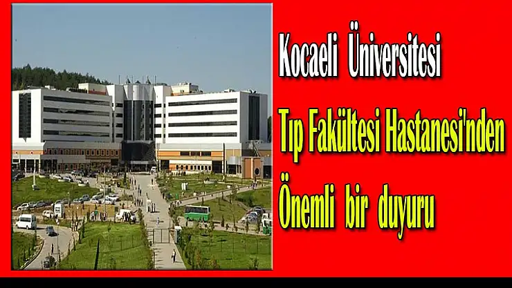 Kocaeli Üniversitesi Tıp Fakültesi Hastanesi'nden önemli bir duyuru
