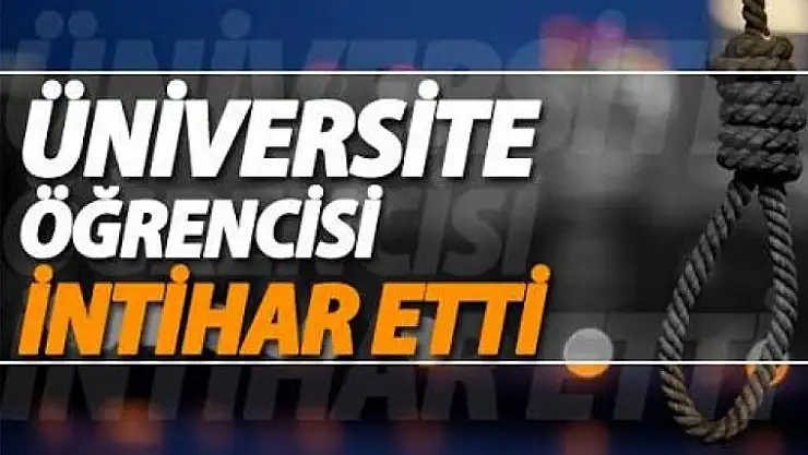 Üniversitesi öğrencisi kendini astı