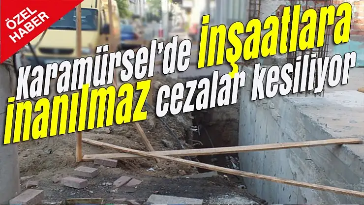 Karamürsel'de inşaatlara inanılmaz cezalar kesiliyor