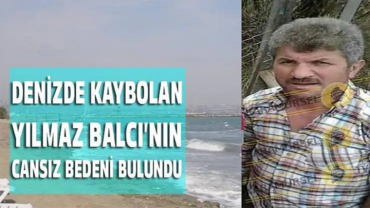 Denizde kaybolan Yılmaz Balcı'nın cesedi denizden çıkarıldı