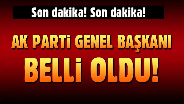 AK Parti Genel Başkanı Belli Oldu