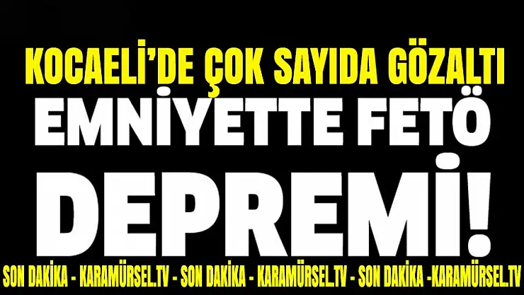 Kocaeli'de Emniyet Müdürlüğün'de fetö depremi