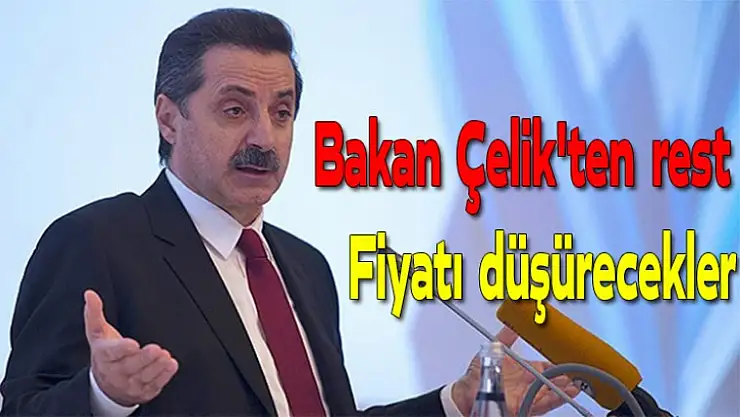 Bakan Çelik'ten rest:Fiyatı düşürecekler