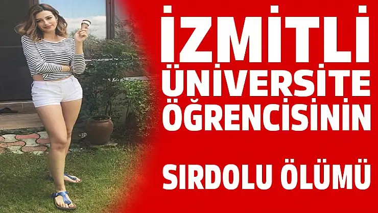 İzmitli genç kızın sır dolu feci ölümü!