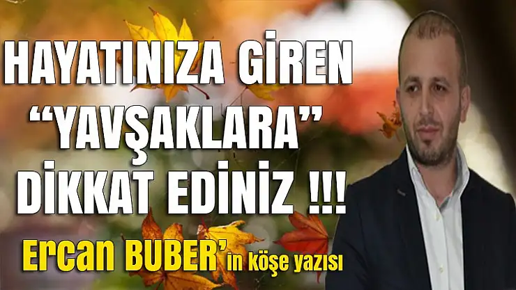 HAYATINIZA GİREN 'YAVŞAKLARA' DİKKAT EDİNİZ