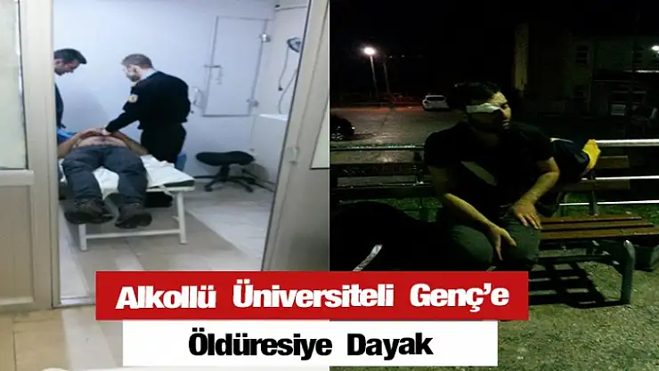 Alkollü Üniversiteli Genç'e Öldüresiye Dayak