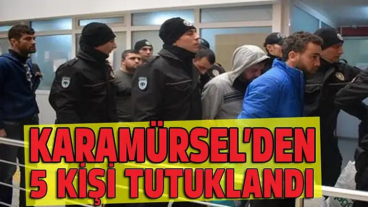 Karamürsel'den 5 kişi tutuklandı