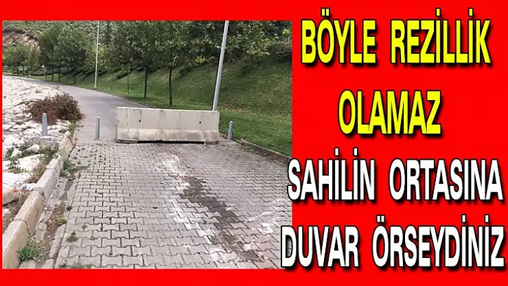 BÖYLE REZİLLİK OLAMAZ SAHİLİN ORTASINA DUVAR ÖRSEYDİNİZ