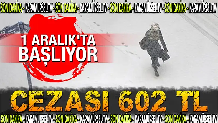 1 Aralık'ta başlıyor! Cezası 602 TL