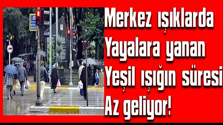 Merkez ışıklarda yayalara yanan yeşil ışığın süresi az geliyor!
