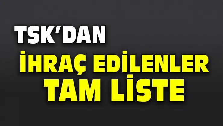 TSK'dan ihraç Edilenler ''Tam Liste''