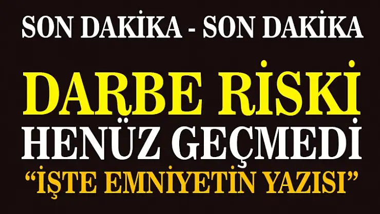 Darbe Riski Henüz Geçmedi!