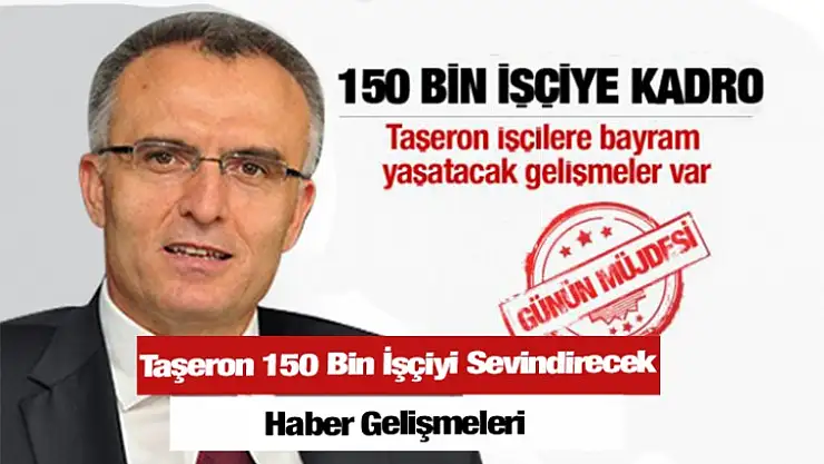 Taşeron 150 Bin İşçiyi Sevindirecek Haber