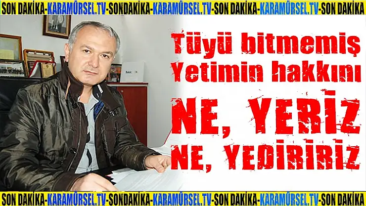 Ne yetim hakkı yeriz, nede yediririz