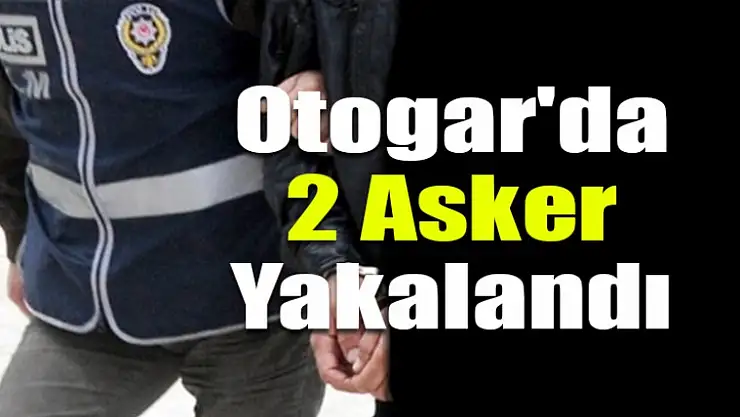 Otogar'da 2 Asker Yakalandı