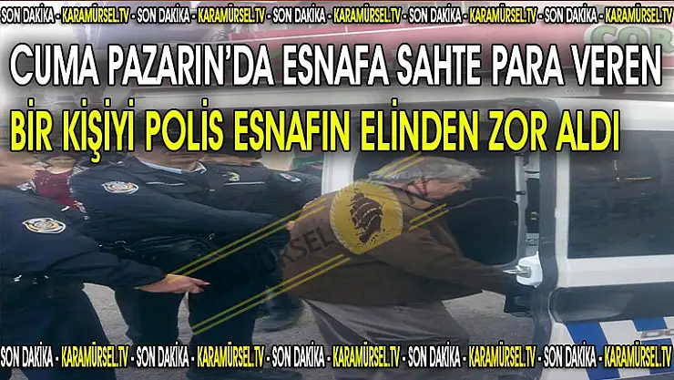 Cuma Pazarın'da sahte para veren bir kişi yakalandı