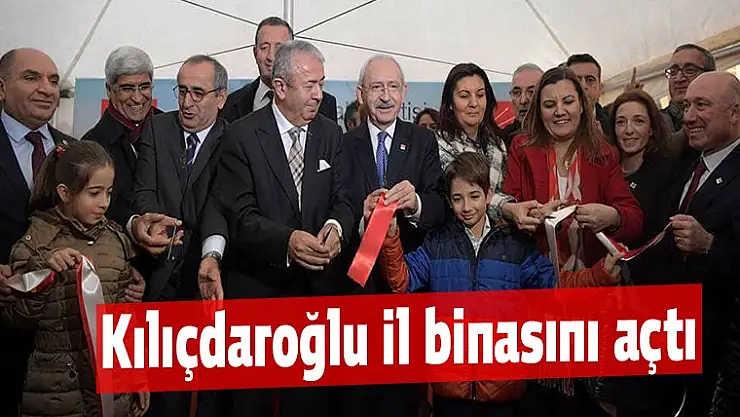 Kemal Kılıçdaroğlu CHP'nin yeni il binasını açılışını yaptı