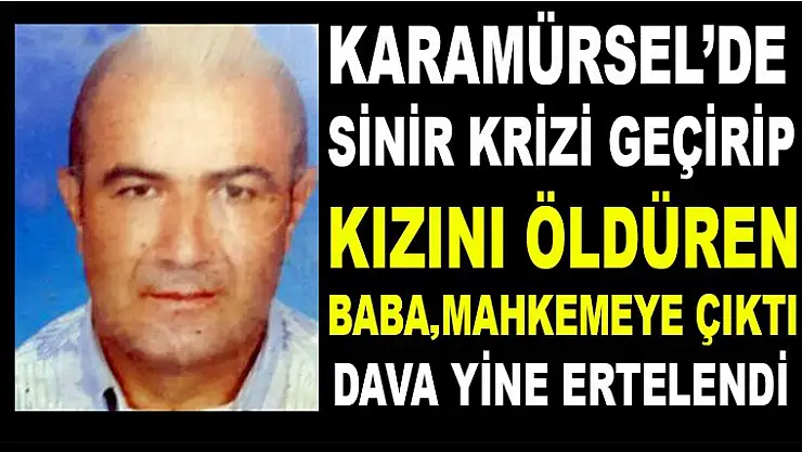 Karamürsel'de kızını öldüren babanın davası ertelendi