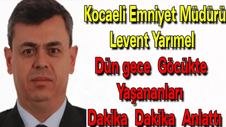 Kocaeli Emniyet Müdürü Dün Gölcükte Yaşananları Anlattı