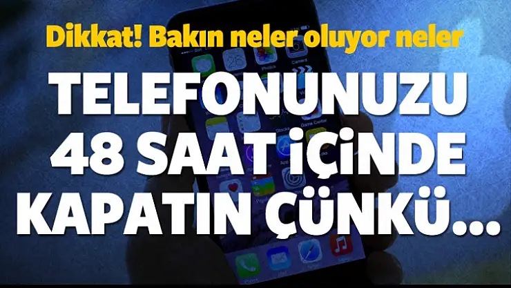 Telefonunuzu Mutlaka 48 saat içerisinde kapatın