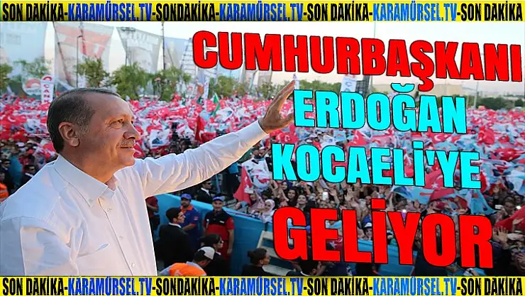 Cumhur Başkanı Erdoğan, Kocaeli'ye geliyor