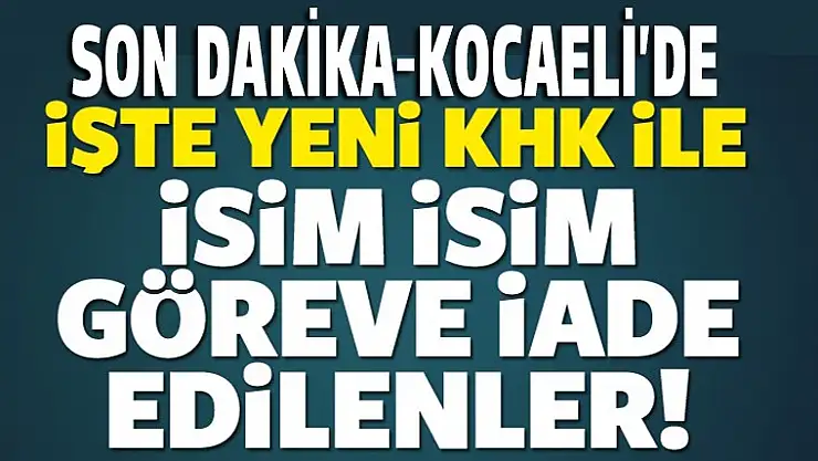 İşte Kocaeli'nde göreve iade edilenler
