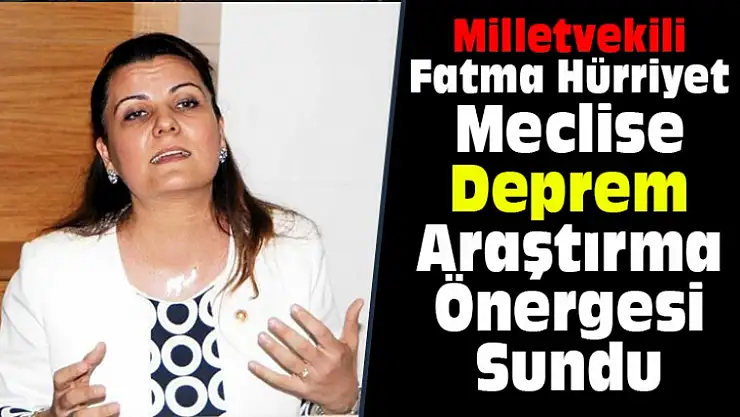 Milletvekili Hürriyet Meclise Deprem Araştırma Önergesi Sundu