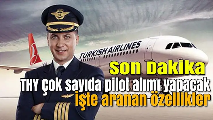 Son Dakika THY çok sayıda pilot alımı yapacak.
