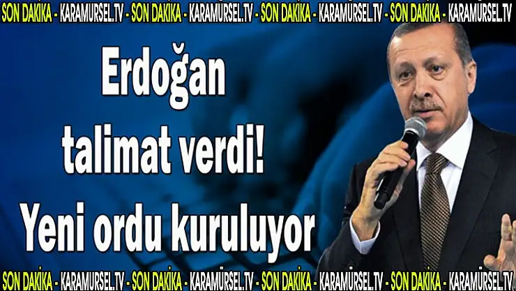 Erdoğan talimat verdi! Yeni ordu kuruluyor