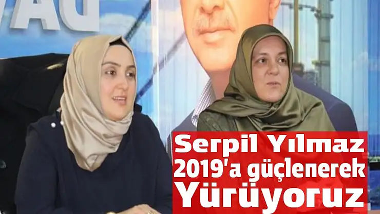 Serpil Yılmaz 2019'a sağlam adımlar ile ilerliyoruz
