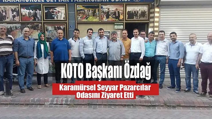 KOTO Başkanı Özdağ Seyyar Pazarcılar Odasını Ziyaret Etti