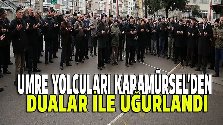 UMRE YOLCULARI KARAMÜRSEL'DEN DUALAR İLE UĞURLANDI
