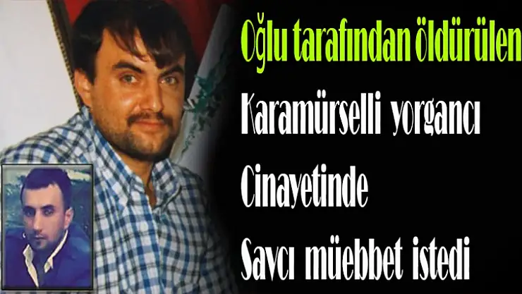 Oğlu tarafından öldürülen Karamürselli yorgancı cinayetinde savcı müebbet istedi