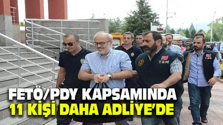FETÖ/PDY Kapsamında 11 Kişi Adliyeye Sevk Edildi