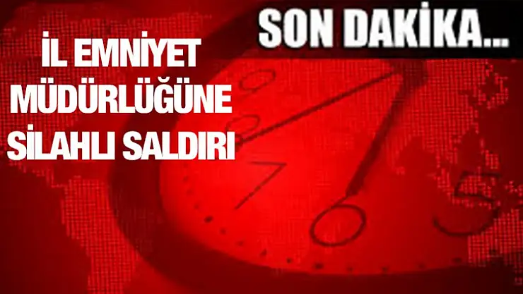 İl Emniyet Müdürlüğüne Silahlı Saldırı