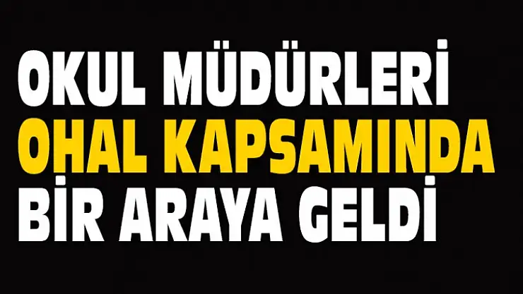Okul Müdürleri OHAL Kapsamında Bir araya Geldi