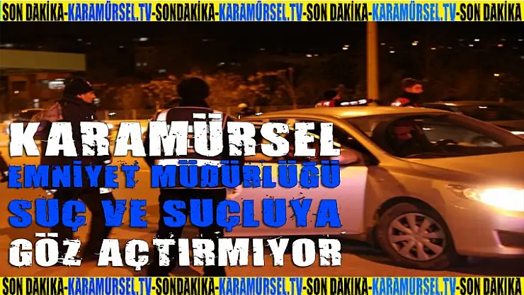 Karamürsel Emniyet göz açtırmıyor