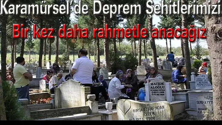 Karamürsel'de Deprem Şehitlerimizi Bir kez Daha Rahmetle Anacağız