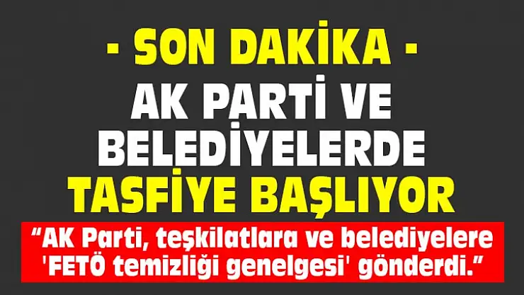 Ak Parti ve Belediyeler'de Tasfiye Başlıyor