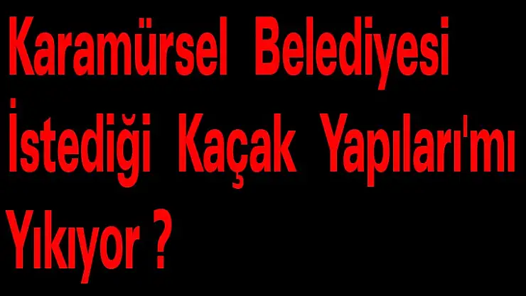 Karamürsel Belediyesi İstediği Kaçak Yapıları'mı  Yıkıyor.