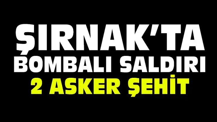 Şırnak'ta Bombalı Saldırı 2 Şehit