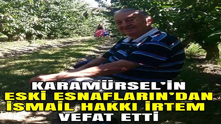Karamürsel'in ilk esnafların'dan İsmail Hakkı İrtem vefat etti