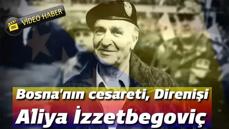Bosna'nın cesareti, direnişi: Aliya İzzetbegoviç
